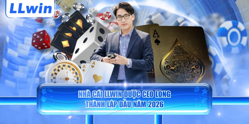 Nhà cái LLWIN được CEO Long thành lập đầu năm 2026