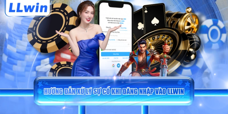 Hướng dẫn xử lý sự cố khi đăng nhập vào LLWIN