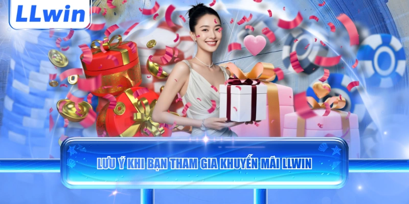 Lưu ý khi bạn tham gia khuyến mãi LLWIN