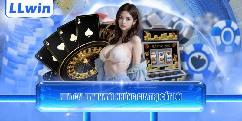 Nhà cái LLWIN với những giá trị cốt lõi