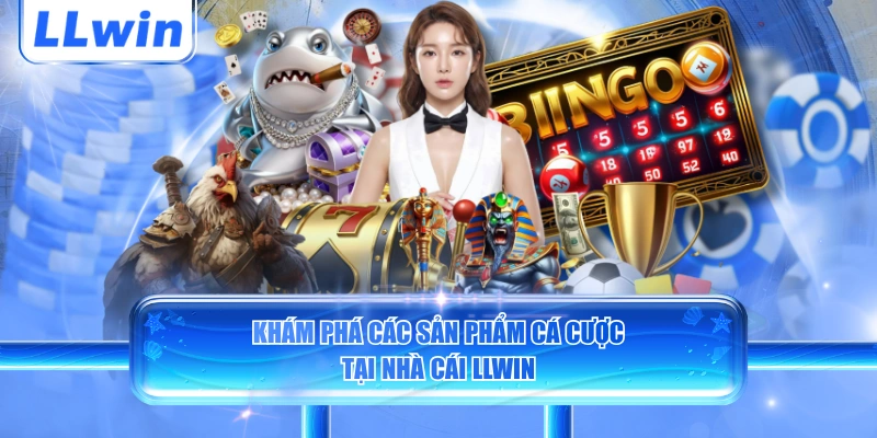 Khám phá các sản phẩm cá cược tại nhà cái LLWIN