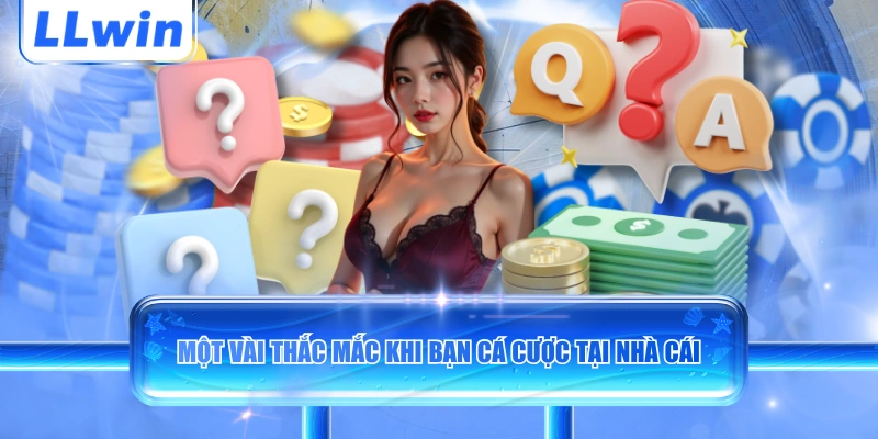 Một vài thắc mắc khi bạn cá cược tại nhà cái