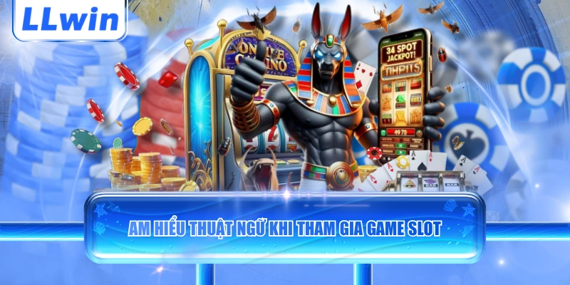 Am hiểu thuật ngữ khi tham gia game slot