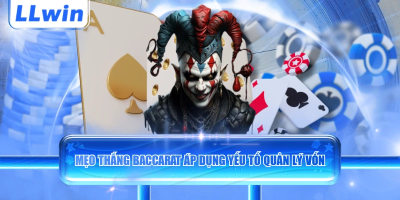 Mẹo thắng Baccarat áp dụng yếu tố quản lý vốn