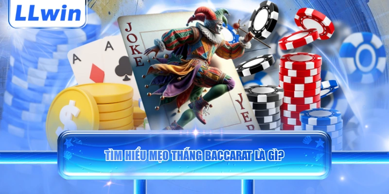 Tìm hiểu mẹo thắng Baccarat là gì?