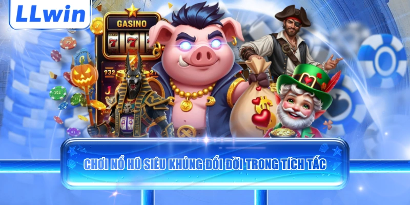 Chơi nổ hũ siêu khủng đổi đời trong tích tắc