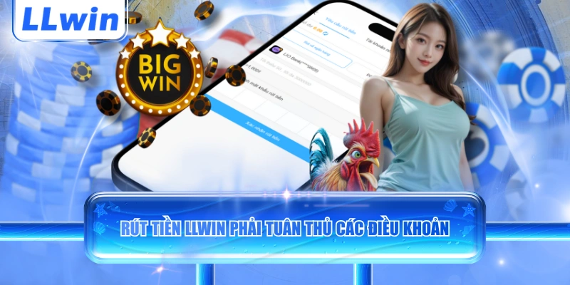 Rút tiền LLWIN phải tuân thủ các điều khoản
