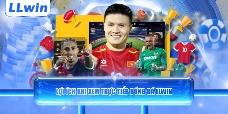 Lợi ích khi xem trực tiếp bóng đá LLWIN